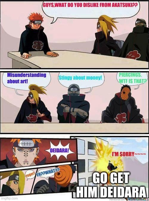 Akatsuki | GO GET HIM DEIDARA | image tagged in naruto,funny,fun,naruto shippuden,anime | made w/ Imgflip meme maker