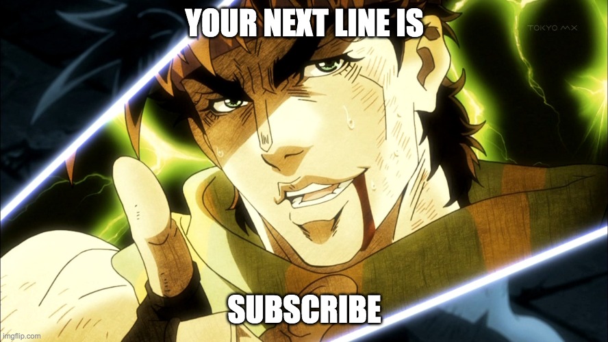 Your Next Line Is | YOUR NEXT LINE IS; SUBSCRIBE | image tagged in your next line is | made w/ Imgflip meme maker