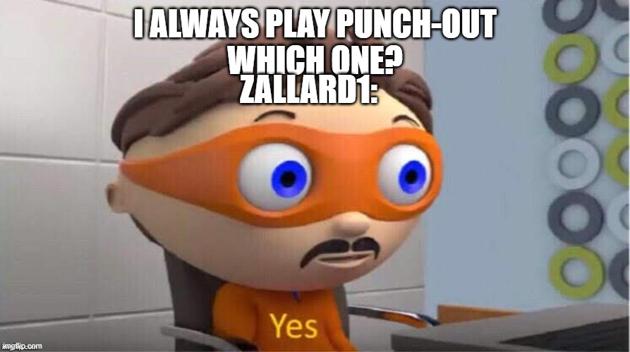 Protegent Yes | I ALWAYS PLAY PUNCH-OUT
WHICH ONE? ZALLARD1: | image tagged in protegent yes | made w/ Imgflip meme maker