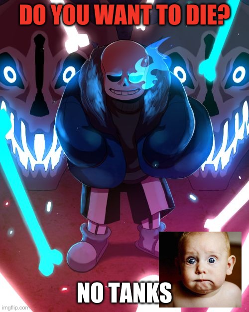 Sans Undertale | DO YOU WANT TO DIE? NO TANKS | image tagged in sans undertale | made w/ Imgflip meme maker