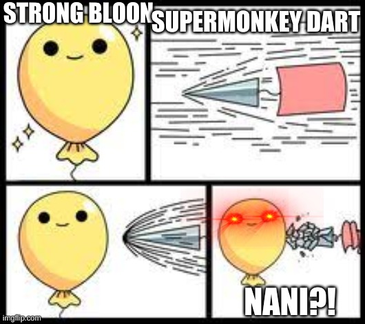 strong bloon | STRONG BLOON; SUPERMONKEY DART; NANI?! | image tagged in strong bloon | made w/ Imgflip meme maker