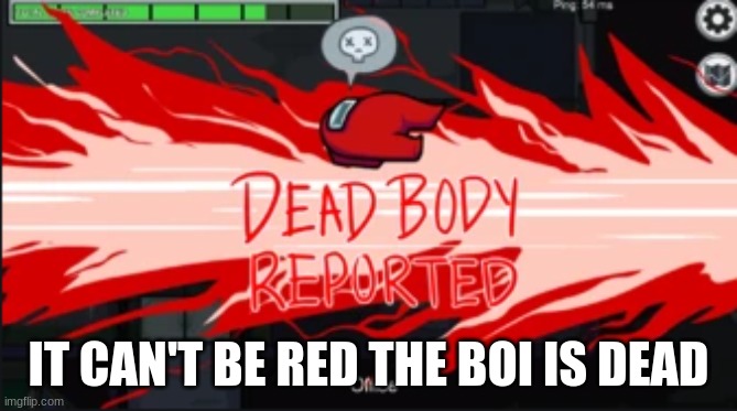 IT CAN'T BE RED THE BOI IS DEAD | image tagged in dead body reported | made w/ Imgflip meme maker