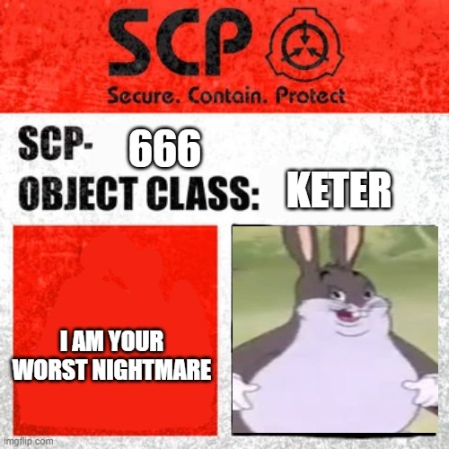 SCP Label Template: Keter | 666; KETER; I AM YOUR WORST NIGHTMARE | image tagged in scp label template keter | made w/ Imgflip meme maker