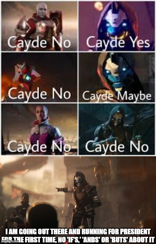 I am running for president | I AM GOING OUT THERE AND RUNNING FOR PRESIDENT FOR THE FIRST TIME, NO 'IF'S,' 'ANDS' OR 'BUTS' ABOUT IT | image tagged in cayde pointing,cayde-6 no,cayde-6,cool,destiny 2 | made w/ Imgflip meme maker