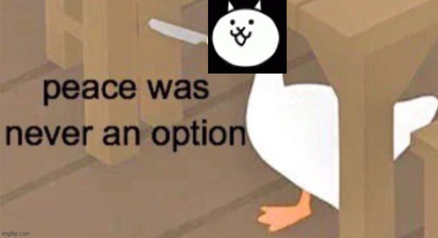 Untitled Goose Peace Was Never an Option | image tagged in untitled goose peace was never an option | made w/ Imgflip meme maker