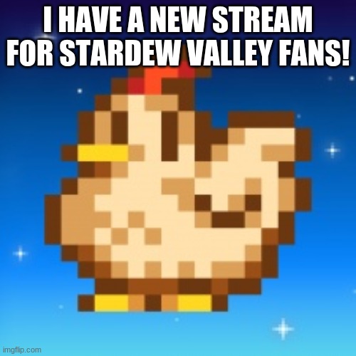 Here's the link:      https://imgflip.com/m/Stardew_Valley | I HAVE A NEW STREAM FOR STARDEW VALLEY FANS! | made w/ Imgflip meme maker