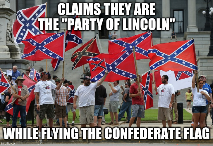 Party of Lincoln? | CLAIMS THEY ARE THE "PARTY OF LINCOLN"; WHILE FLYING THE CONFEDERATE FLAG | image tagged in trump supporters | made w/ Imgflip meme maker