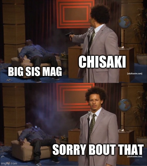 Who Killed Hannibal Meme | CHISAKI; BIG SIS MAG; SORRY BOUT THAT | image tagged in bnha | made w/ Imgflip meme maker