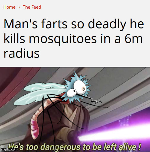 image tagged in he s too dangerous to be left alive,mosquito,deadly,farts | made w/ Imgflip meme maker