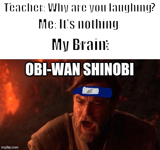 Obi-Wan Shinobi | Teacher: Why are you laughing; Me: It's nothing; My Brain:; OBI-WAN SHINOBI | image tagged in memes,obi-wan,shinobi | made w/ Imgflip meme maker