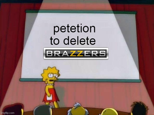 petetion to delete brazzers | petetion to delete | image tagged in lisa simpson's presentation,memes,funny,brazzers,hentai_haters | made w/ Imgflip meme maker
