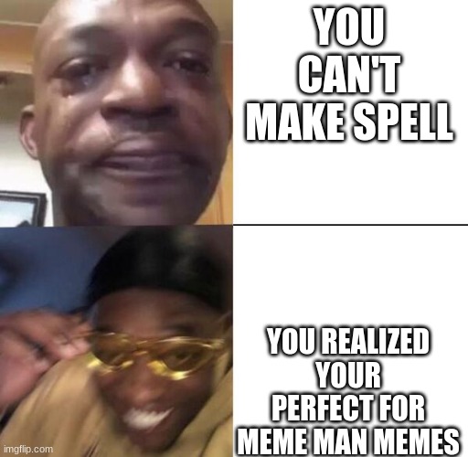 Yellow glass guy | YOU CAN'T MAKE SPELL; YOU REALIZED YOUR PERFECT FOR MEME MAN MEMES | image tagged in yellow glass guy,memes,dank memes,meme man,stonks | made w/ Imgflip meme maker