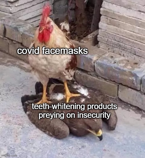 Have Confidence! | covid facemasks; teeth-whitening products preying on insecurity | image tagged in covid-19 | made w/ Imgflip meme maker