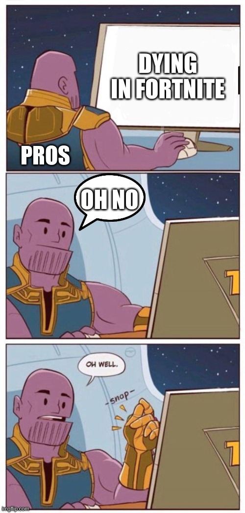 Oh Well Thanos | DYING IN FORTNITE; PROS; OH NO | image tagged in oh well thanos | made w/ Imgflip meme maker