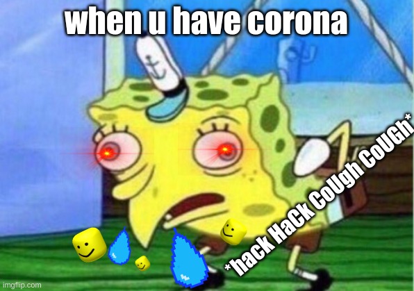 OOF | when u have corona; *hack HaCk CoUgh CoUGh* | image tagged in memes,mocking spongebob | made w/ Imgflip meme maker