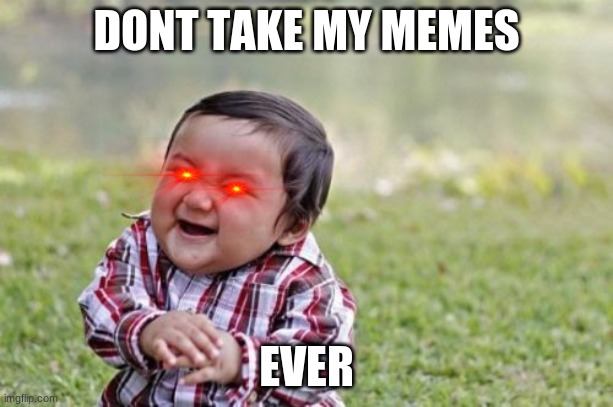 Evil Toddler | DONT TAKE MY MEMES; EVER | image tagged in memes,evil toddler | made w/ Imgflip meme maker