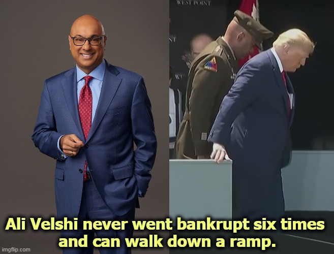 Ali Velshi never went bankrupt six times 
and can walk down a ramp. | image tagged in trump ramp west point old sick bent,trump,old,psychopath,insane,coward | made w/ Imgflip meme maker