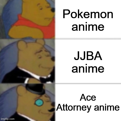 I regret nothing | Pokemon anime; JJBA anime; Ace Attorney anime | image tagged in whinny getting fancier,jojo's bizarre adventure,jojo,ace attorney,pokemon | made w/ Imgflip meme maker