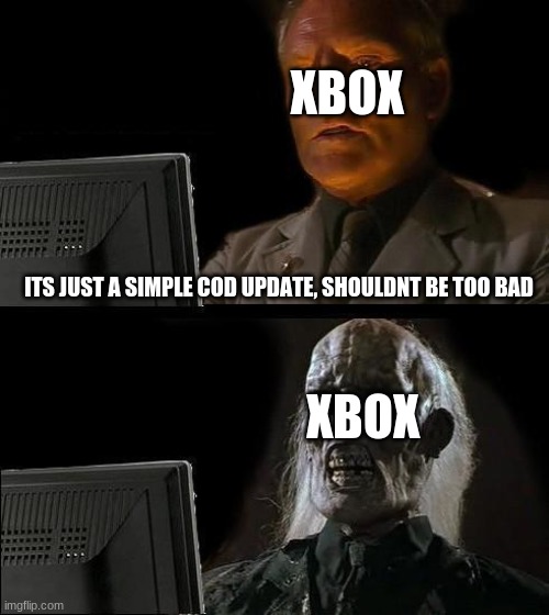 not that bad | XBOX; ITS JUST A SIMPLE COD UPDATE, SHOULDNT BE TOO BAD; XBOX | image tagged in memes,i'll just wait here | made w/ Imgflip meme maker