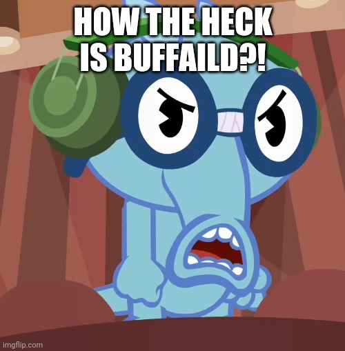 Pissed-Off Sniffles (HTF) | HOW THE HECK IS BUFFAILD?! | image tagged in pissed-off sniffles htf | made w/ Imgflip meme maker