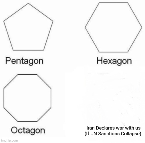 Iran Sanctions Ending in 2020 | Iran Declares war with us
(If UN Sanctions Collapse) | image tagged in memes,pentagon hexagon octagon,iran,united states | made w/ Imgflip meme maker