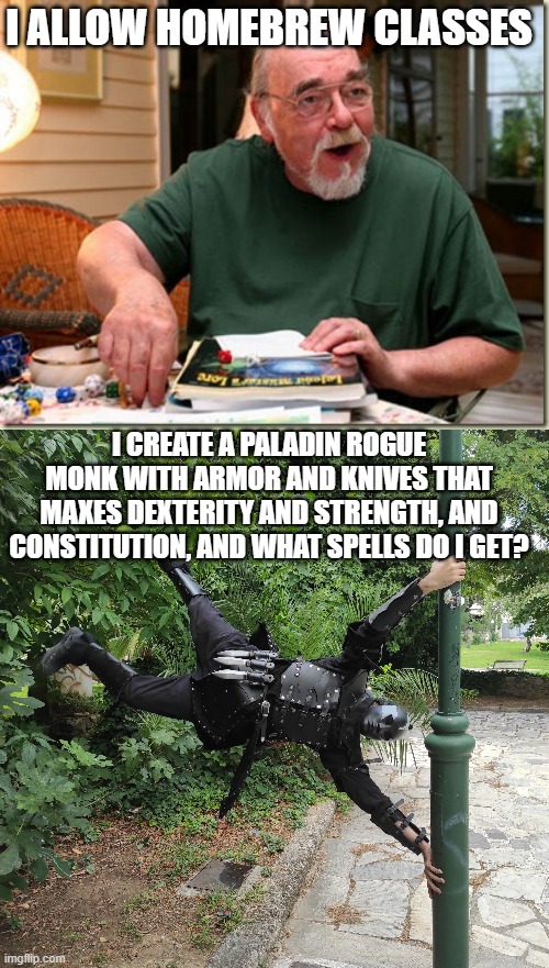 When your dm gives freedom in character creation | I ALLOW HOMEBREW CLASSES; I CREATE A PALADIN ROGUE MONK WITH ARMOR AND KNIVES THAT MAXES DEXTERITY AND STRENGTH, AND CONSTITUTION, AND WHAT SPELLS DO I GET? | image tagged in dungeon master,masterpolypragmon,dnd | made w/ Imgflip meme maker