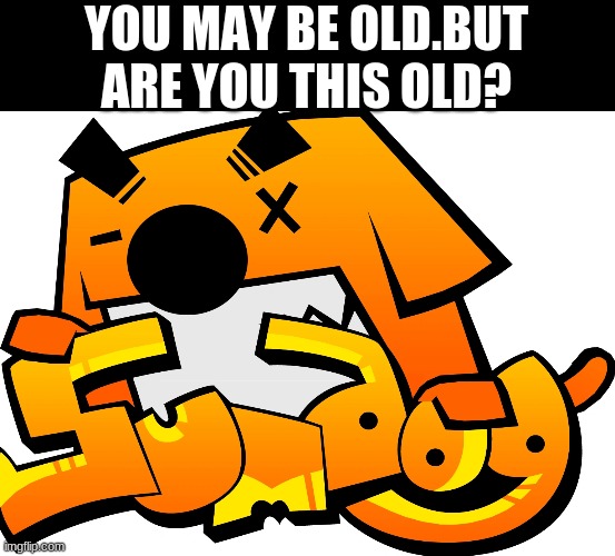 I haven't played this since 3rd grade. | YOU MAY BE OLD.BUT ARE YOU THIS OLD? | image tagged in funny | made w/ Imgflip meme maker