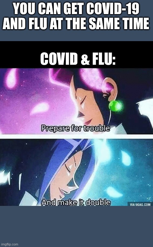 Uh oh | YOU CAN GET COVID-19 AND FLU AT THE SAME TIME; COVID & FLU: | image tagged in prepare for trouble and make it double | made w/ Imgflip meme maker