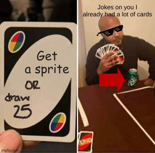 UNO Draw 25 Cards Meme | Jokes on you I already had a lot of cards; Get a sprite | image tagged in memes,uno draw 25 cards,unexpected results | made w/ Imgflip meme maker