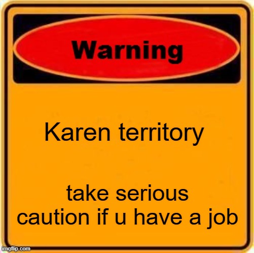 my online shopping cart | Karen territory; take serious caution if u have a job | image tagged in memes,warning sign | made w/ Imgflip meme maker