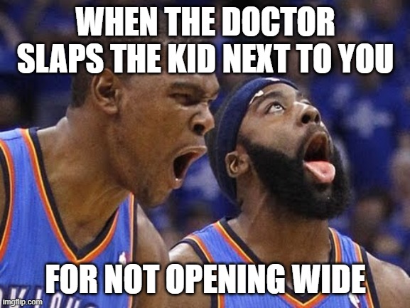 Docter trips | WHEN THE DOCTOR SLAPS THE KID NEXT TO YOU; FOR NOT OPENING WIDE | image tagged in oklahoma city scream,doctor,funny | made w/ Imgflip meme maker