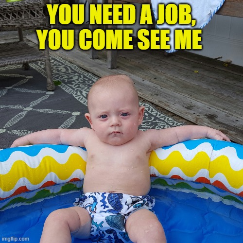 Baby Gangster | YOU NEED A JOB, YOU COME SEE ME | image tagged in baby gangster | made w/ Imgflip meme maker