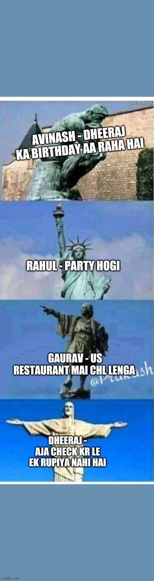 Funny | AVINASH - DHEERAJ KA BIRTHDAY AA RAHA HAI; RAHUL - PARTY HOGI; GAURAV - US RESTAURANT MAI CHL LENGA; DHEERAJ - AJA CHECK KR LE EK RUPIYA NAHI HAI | image tagged in funny memes | made w/ Imgflip meme maker