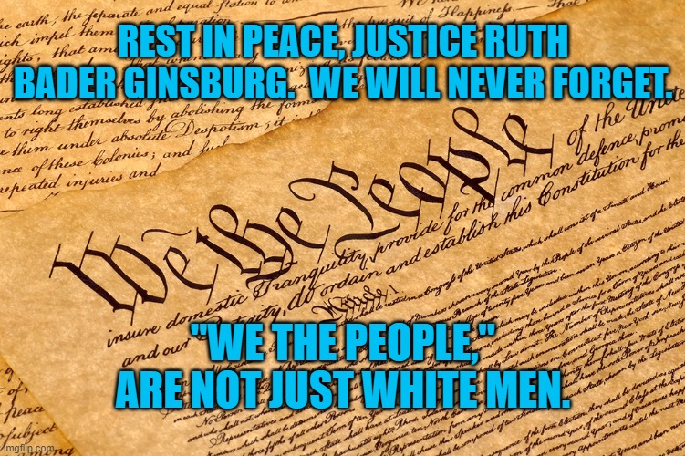 A Patriot For Our Times. | REST IN PEACE, JUSTICE RUTH BADER GINSBURG.  WE WILL NEVER FORGET. "WE THE PEOPLE," ARE NOT JUST WHITE MEN. | image tagged in politics | made w/ Imgflip meme maker