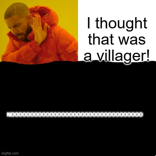 I thought that was a villager! NOOOOOOOOOOOOOOOOOOOOOOOOOOOOOOOOOO | image tagged in memes,drake hotline bling | made w/ Imgflip meme maker