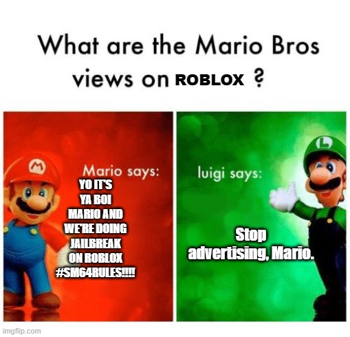 #SM64RULES!!!! | ROBLOX; YO IT'S YA BOI MARIO AND WE'RE DOING JAILBREAK ON ROBLOX #SM64RULES!!!! Stop advertising, Mario. | image tagged in mario says luigi says,roblox | made w/ Imgflip meme maker