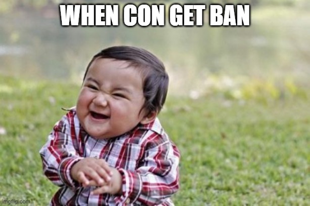 Evil Toddler | WHEN CON GET BAN | image tagged in memes,evil toddler | made w/ Imgflip meme maker