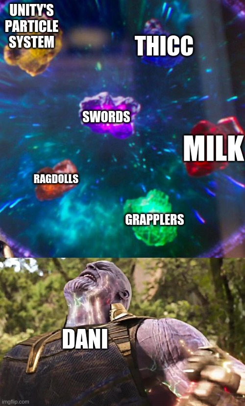 ultimate dani meme | UNITY'S PARTICLE SYSTEM; THICC; SWORDS; MILK; RAGDOLLS; GRAPPLERS; DANI | image tagged in thanos infinity stones | made w/ Imgflip meme maker
