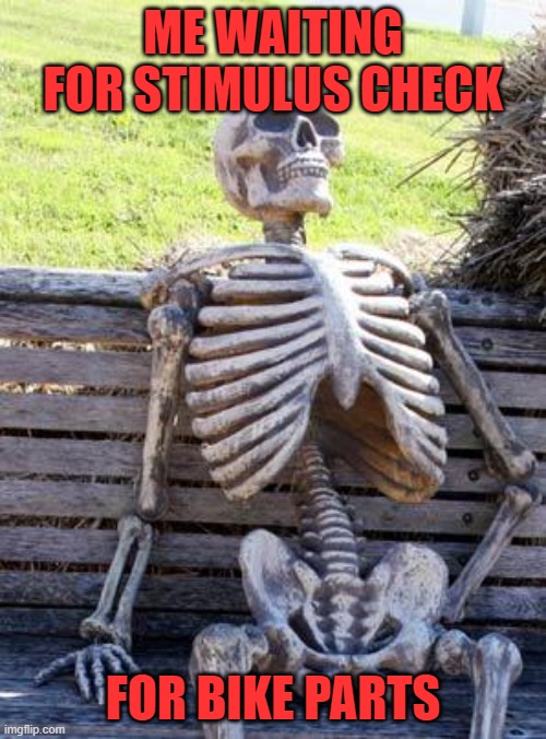 skell-chair | ME WAITING FOR STIMULUS CHECK; FOR BIKE PARTS | image tagged in skell-chair | made w/ Imgflip meme maker