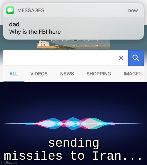 NO SIRI | sending missiles to Iran... | image tagged in siri,why is the fbi here | made w/ Imgflip meme maker