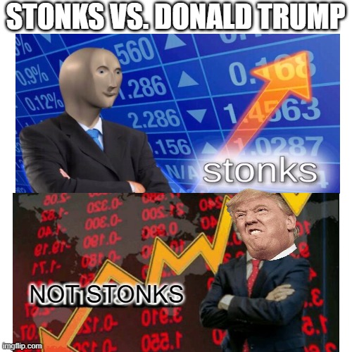 STONKS WIN | STONKS VS. DONALD TRUMP; NOT STONKS | image tagged in fun,funny memes,memes | made w/ Imgflip meme maker