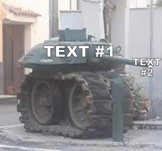 timmy tank | TEXT #2; TEXT #1 | image tagged in timmy tank | made w/ Imgflip meme maker