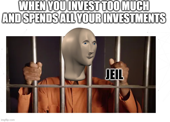 Jeil | WHEN YOU INVEST TOO MUCH AND SPENDS ALL YOUR INVESTMENTS; JEIL | image tagged in memes,funny | made w/ Imgflip meme maker