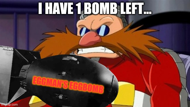 I HAVE 1 BOMB LEFT... EGGMAN'S EGGBOMB | made w/ Imgflip meme maker