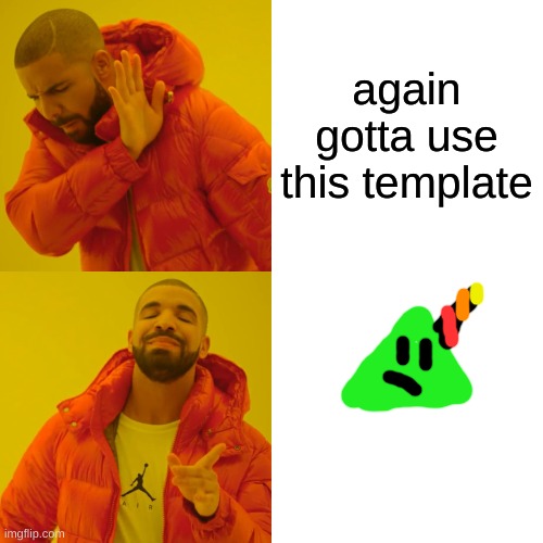 Drake Hotline Bling Meme | again gotta use this template | image tagged in memes,drake hotline bling | made w/ Imgflip meme maker