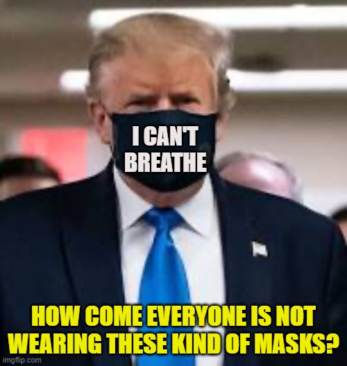 Trump Mask | I CAN'T
BREATHE; HOW COME EVERYONE IS NOT WEARING THESE KIND OF MASKS? | image tagged in trump mask | made w/ Imgflip meme maker