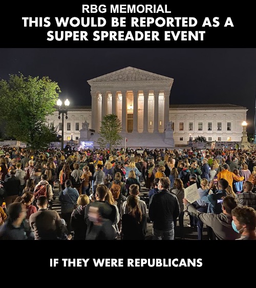 Sturgis and rallies come to mind | RBG MEMORIAL; THIS WOULD BE REPORTED AS A
SUPER SPREADER EVENT; IF THEY WERE REPUBLICANS | image tagged in rbg,mainstream media,double standards | made w/ Imgflip meme maker