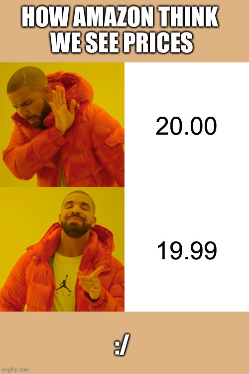 Drake Hotline Bling | HOW AMAZON THINK 
WE SEE PRICES; 20.00; 19.99; :/ | image tagged in memes,drake hotline bling | made w/ Imgflip meme maker