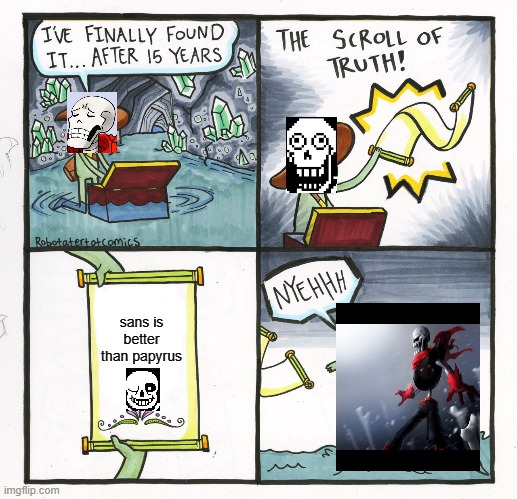 The Scroll of Thruth | sans is better than papyrus | image tagged in memes,the scroll of truth,undertale,funny meme,papyrus undertale | made w/ Imgflip meme maker