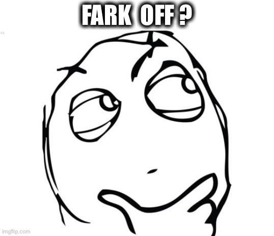 Question Rage Face Meme | FARK  OFF ? | image tagged in memes,question rage face | made w/ Imgflip meme maker